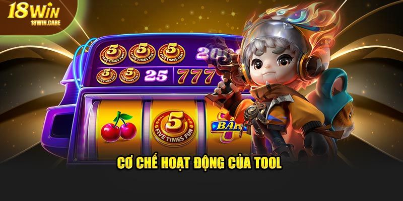 Cơ chế hoạt động của tool nổ hũ tại 18Win