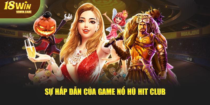 Sự hấp dẫn không thể chối từ của game nổ hũ Hit Club