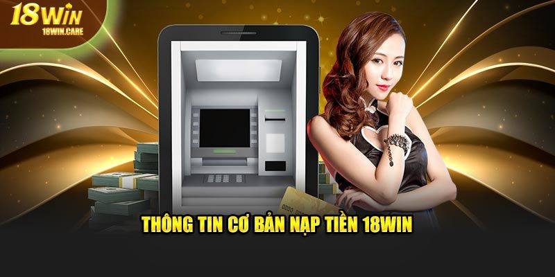 Thông tin cơ bản nạp tiền 18Win