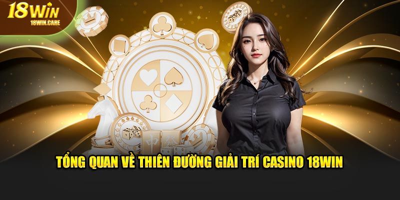 Tổng quan về thiên đường giải trí casino 18Win