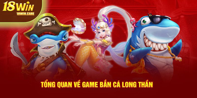 Sơ lược tựa game bắn cá long thần